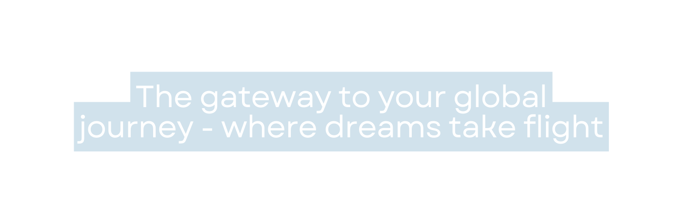The gateway to your global journey where dreams take flight
